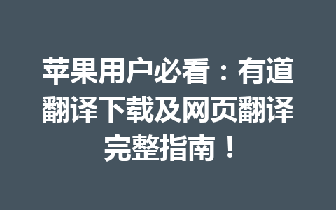 苹果用户必看:有道翻译下载及网页翻译完整指南! 一