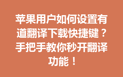 苹果用户如何设置有道翻译下载快捷键？手把手教你秒开翻译功能！ 一
