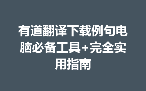 有道翻译下载例句电脑必备工具+完全实用指南 一