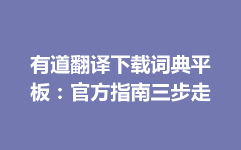有道翻译下载词典平板：官方指南三步走 一