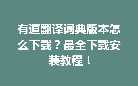 有道翻译词典版本怎么下载？最全下载安装教程！ 一